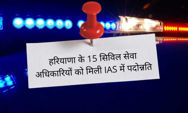 15 civil service officers of Haryana got promoted to IAS, know the full news