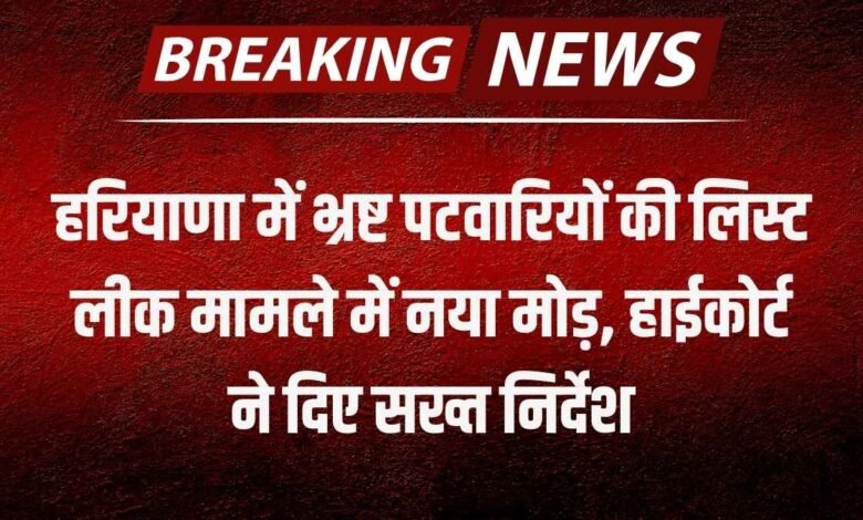 हरियाणा में भ्रष्ट पटवारियों की लिस्ट लीक मामले में नया मोड़, हाईकोर्ट ने दिए सख्त निर्देश